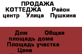 ПРОДАЖА   КОТТЕДЖА . › Район ­ центр › Улица ­ Пушкина › Дом ­ 67 › Общая площадь дома ­ 220 › Площадь участка ­ 7 › Цена ­ 2 900 000 - Красноярский край, Минусинский р-н, Минусинск г. Недвижимость » Дома, коттеджи, дачи продажа   . Красноярский край